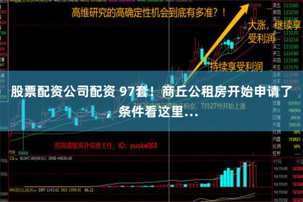 股票配资公司配资 97套！商丘公租房开始申请了，条件看这里…