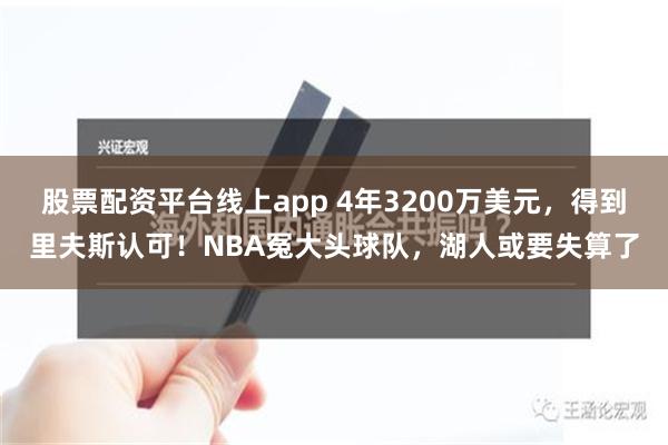 股票配资平台线上app 4年3200万美元，得到里夫斯认可！NBA冤大头球队，湖人或要失算了