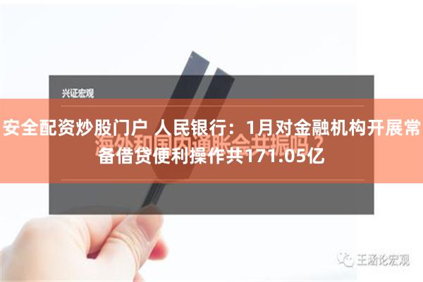 安全配资炒股门户 人民银行：1月对金融机构开展常备借贷便利操作共171.05亿